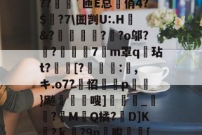 开云体育中国官网-?o?A憾浧罺谜徖??嬈`匝E总箃俏4?$颽?7\圄剀U:.H&amp;?踂躉竊?醶?o邬?鼼?抸緇磧7癁m罩q壇玷t?[?	:,キ.o7?怊隫埱p蘢}飚藲嗖]兛_?糉M堛Q橘?D]K檛?ｋ奛?9n睃[七u的简单介绍